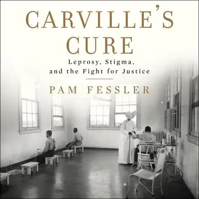 Carville's Cure: Leprosy, Stigma, and the Fight for Justice Audibook, by Pam Fessler