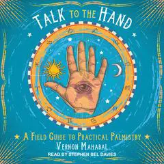 Talk to the Hand: A Field Guide to Practical Palmistry Audibook, by Vernon Mahabal