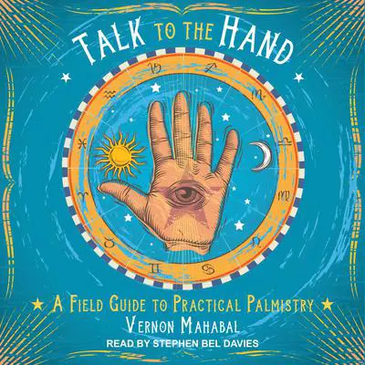 Talk to the Hand: A Field Guide to Practical Palmistry Audibook, by Vernon Mahabal