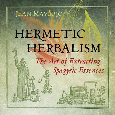Hermetic Herbalism: The Art of Extracting Spagyric Essences Audibook, by Jean Mavéric