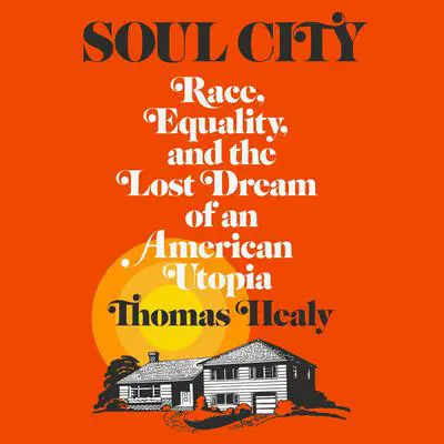 Soul City: Race, Equality, and the Lost Dream of an American Utopia Audibook, by Thomas Healy