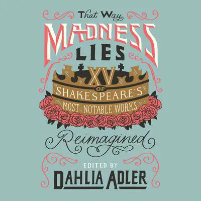 That Way Madness Lies: 15 of Shakespeare's Most Notable Works Reimagined Audibook, by Dahlia Adler