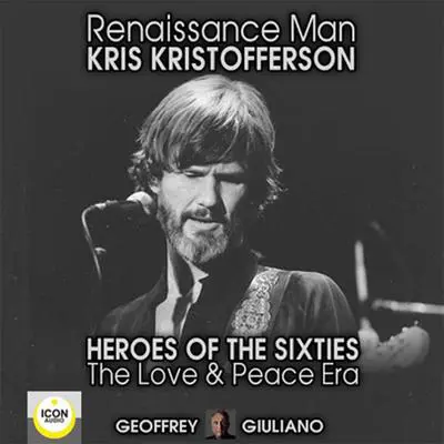 Renaissance Man; Kris Kristofferson; Heroes of the Sixties, The Love and Peace Era Audibook, by Geoffrey Giuliano
