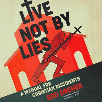 Live Not by Lies: A Manual for Christian Dissidents Audibook, by Rod Dreher