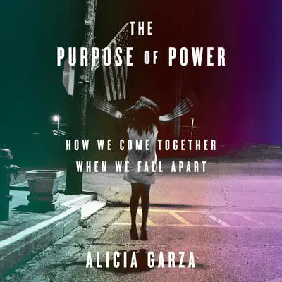 The Purpose of Power: How We Come Together When We Fall Apart Audibook, by Alicia Garza