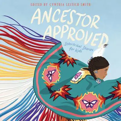 Ancestor Approved: Intertribal Stories for Kids Audibook, by Cynthia Leitich Smith