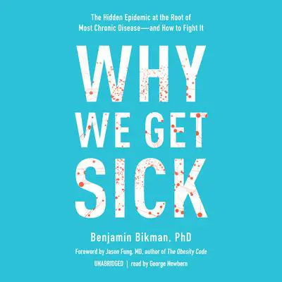 Why We Get Sick: The Hidden Epidemic at the Root of Most Chronic Disease—and How to Fight It Audibook, by Benjamin Bikman