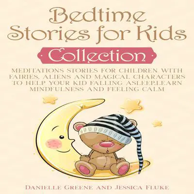 Bedtime Stories for Kids Collection: Meditations Stories for Children with Fairies, Aliens and Magical Characters to Help Your kid Falling Asleep, Learn Mindfulness and Feeling Calm Audibook, by Danielle Greene
