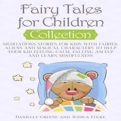 Fairy Tales for Children Collection: Meditations Stories for Kids with Fairies, Aliens and Magical Characters to Help Your Kid Feeling Calm, Falling Asleep and Learn Mindfulness Audibook, by Danielle Greene