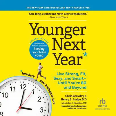 Younger Next Year, 2nd Edition: Live Strong, Fit, Sexy, and Smart-Until You're 80 and Beyond Audibook, by Chris Crowley