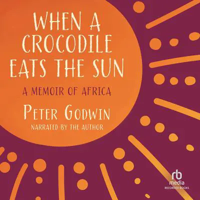 When a Crocodile Eats the Sun: A Memoir of Africa Audibook, by Peter Godwin