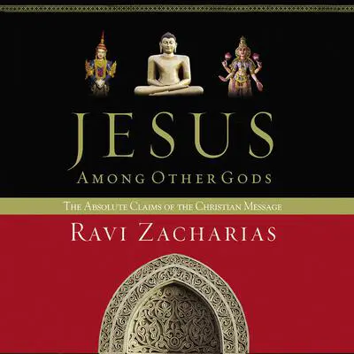 Jesus Among Other Gods: The Absolute Claims of the Christian Message Audibook, by Ravi Zacharias