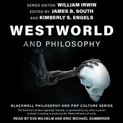 Westworld and Philosophy: If You Go Looking for the Truth, Get the Whole Thing Audibook, by William Irwin