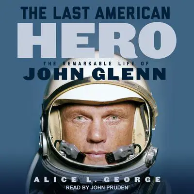 The Last American Hero: The Remarkable Life of John Glenn Audibook, by Alice L. George