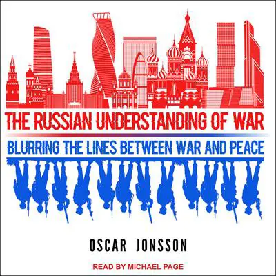 The Russian Understanding of War: Blurring the Lines Between War and Peace Audibook, by Oscar Jonsson