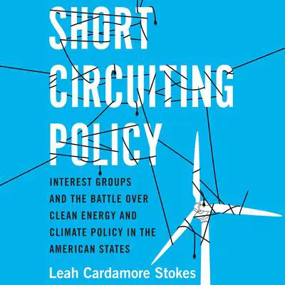 Short Circuiting Policy: Interest Groups and the Battle Over Clean Energy and Climate Policy in the American States Audibook, by Leah Cardamore Stokes