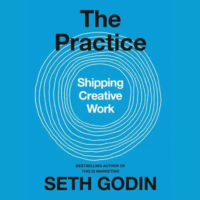 The Practice: Shipping Creative Work Audibook, by Seth Godin