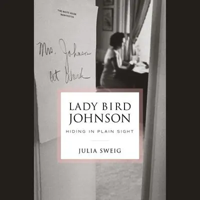 Lady Bird Johnson: Hiding in Plain Sight Audibook, by Julia Sweig