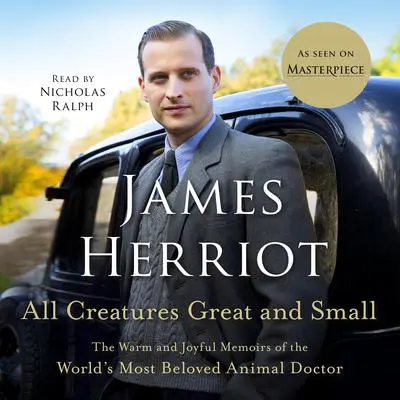 All Creatures Great and Small: The Warm and Joyful Memoirs of the World's Most Beloved Animal Doctor Audibook, by James Herriot