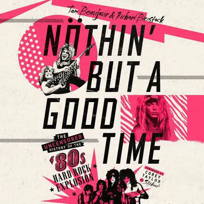 Nöthin' But a Good Time: The Uncensored History of the '80s Hard Rock Explosion Audibook, by Richard Bienstock