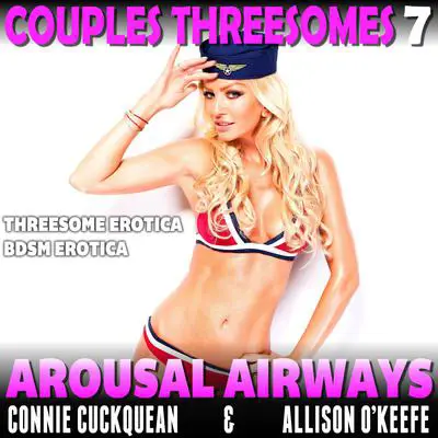 Arousal Airways: Couples Threesomes 7 (Threesome Erotica BDSM Erotica) Audibook, by Connie Cuckquean