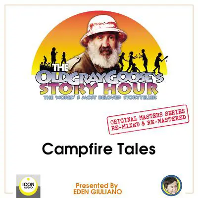 The Old Gray Goose’s Story Hour: The World’s Most Beloved Storyteller: Campfire Tales: Original Masters Series Re-mixed and Re-mastered Audibook, by Eden Giuliano