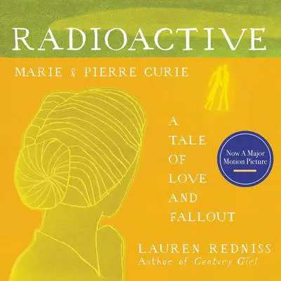 Radioactive: Marie & Pierre Curie: A Tale of Love and Fallout Audibook, by Lauren Redniss