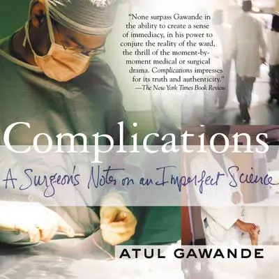 Complications: A Surgeon's Notes on an Imperfect Science Audibook, by Atul Gawande