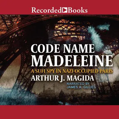 Code Name Madeleine: A Sufi Spy in Nazi-Occupied Paris Audibook, by Arthur J. Magida