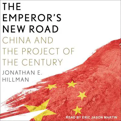 The Emperor's New Road: China and the Project of the Century Audibook, by Jonathan E. Hillman