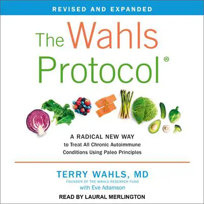 The Wahls Protocol: A Radical New Way to Treat All Chronic Autoimmune Conditions Using Paleo Principles, Revised Edition Audibook, by Terry Wahls
