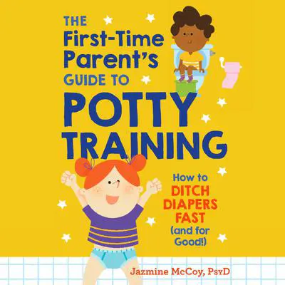 The First-Time Parent's Guide to Potty Training: How to Ditch Diapers Fast (And for Good!) Audibook, by Jazmine McCoy
