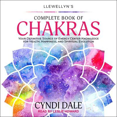 Llewellyn's Complete Book of Chakras: Your Definitive Source of Energy Center Knowledge for Health, Happiness, and Spiritual Evolution Audibook, by Cyndi Dale