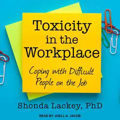 Toxicity in the Workplace: Coping with Difficult People on the Job Audibook, by Shonda Lackey