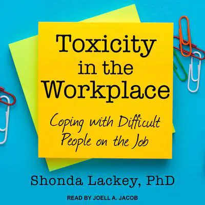Toxicity in the Workplace: Coping with Difficult People on the Job Audibook, by Shonda Lackey