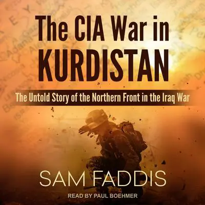 The CIA War in Kurdistan: The Untold Story of the Northern Front in the Iraq War Audibook, by Sam Faddis