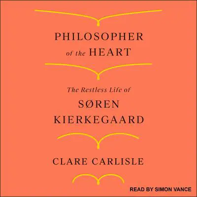 Philosopher of the Heart: The Restless Life of Søren Kierkegaard Audibook, by Clare Carlisle
