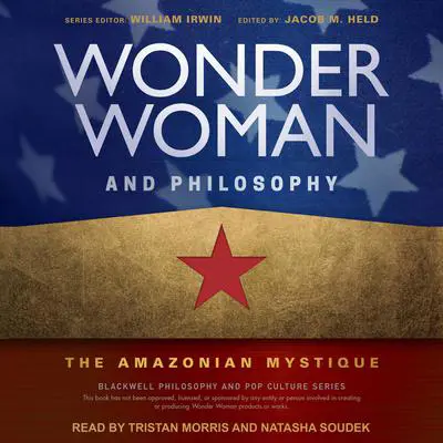 Wonder Woman and Philosophy: The Amazonian Mystique Audibook, by Jacob M. Held
