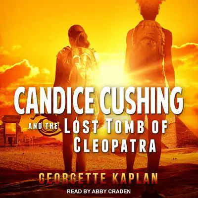 Candice Cushing and the Lost Tomb of Cleopatra Audibook, by Georgette Kaplan