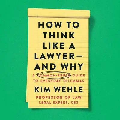 How to Think Like a Lawyer--and Why: A Common-Sense Guide to Everyday Dilemmas Audibook, by Kim Wehle
