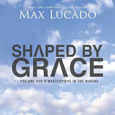 Shaped By Grace: You are God's Masterpiece in the Making Audibook, by Max Lucado