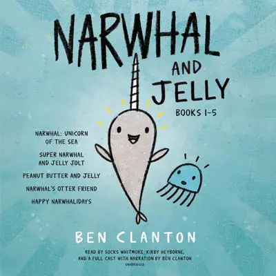 Narwhal and Jelly Books 1-5: Narwhal: Unicorn of the Sea; Super Narwhal and Jelly Jolt; and more! Audibook, by Ben Clanton