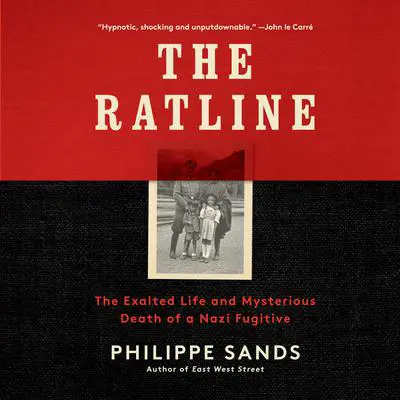 The Ratline: The Exalted Life and Mysterious Death of a Nazi Fugitive Audibook, by Philippe Sands
