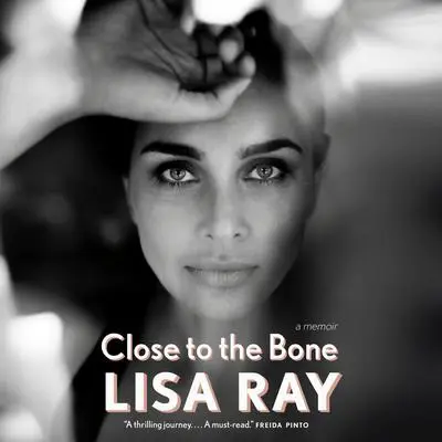 Close to the Bone: A Memoir Audibook, by Lisa Ray
