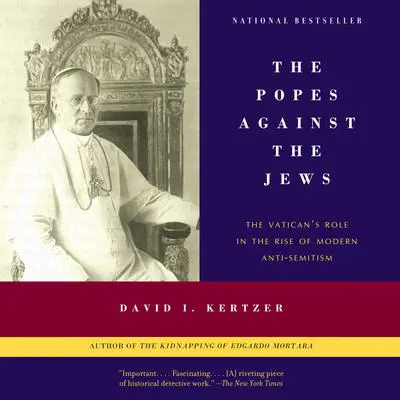 The Popes Against the Jews: The Vatican's Role in the Rise of Modern Anti-Semitism Audibook, by David I. Kertzer