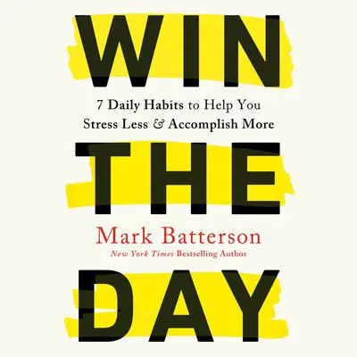 Win the Day: 7 Daily Habits to Help You Stress Less & Accomplish More Audibook, by Mark Batterson