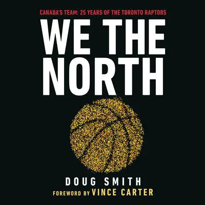 We the North: Canada's Team: 25 Years of the Toronto Raptors Audibook, by Doug Smith
