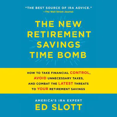 The New Retirement Savings Time Bomb: How to Take Financial Control, Avoid Unnecessary Taxes, and Combat the Latest Threats to Your Retirement Savings Audibook, by Ed Slott