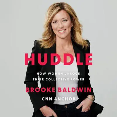 Huddle: How Women Unlock Their Collective Power Audibook, by Brooke Baldwin