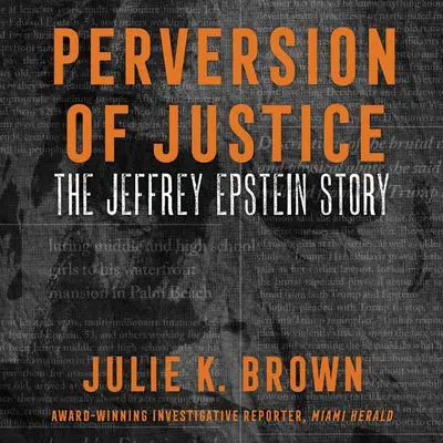 Perversion of Justice: The Jeffrey Epstein Story Audibook, by Julie K. Brown